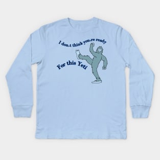 I don't think you're ready for this Yeti Kids Long Sleeve T-Shirt